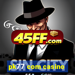 pk77 com casino